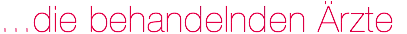...die behandelnden Ärzte