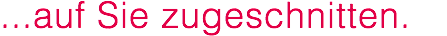 ...auf Sie zugeschnitten.