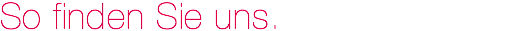 So finden Sie uns.